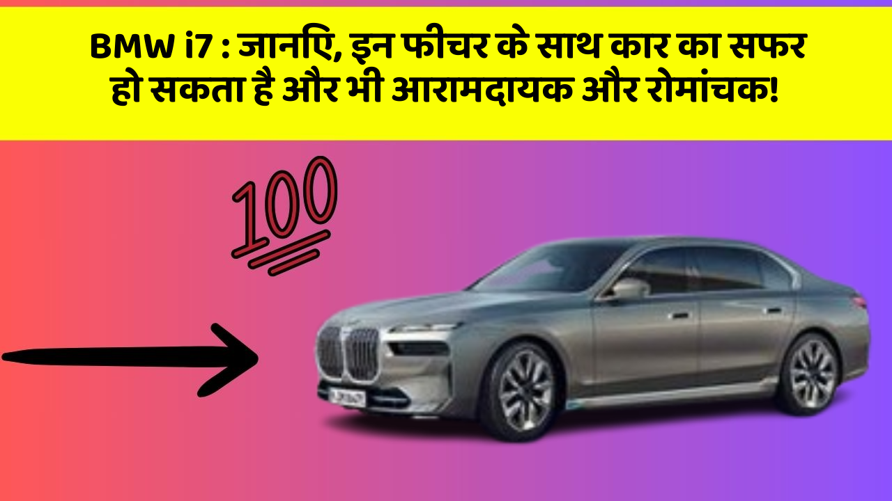 BMW i7:जानिए, इन फीचर के साथ कार का सफर हो सकता है और भी आरामदायक और रोमांचक!