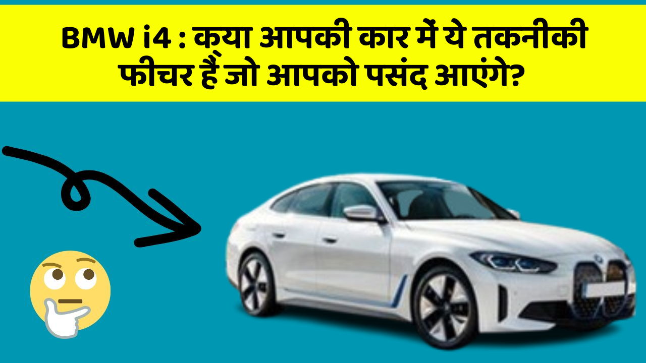 BMW i4: क्या आपकी कार में ये तकनीकी  फीचर हैं जो आपको पसंद आएंगे?