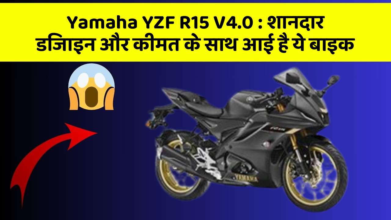 Yamaha YZF R15 V4.0: शानदार डिजाइन और कीमत के साथ आई है ये बाइक