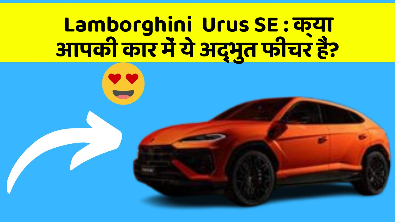 Lamborghini  Urus SE: क्या आपकी कार में ये अद्भुत फीचर हैं?