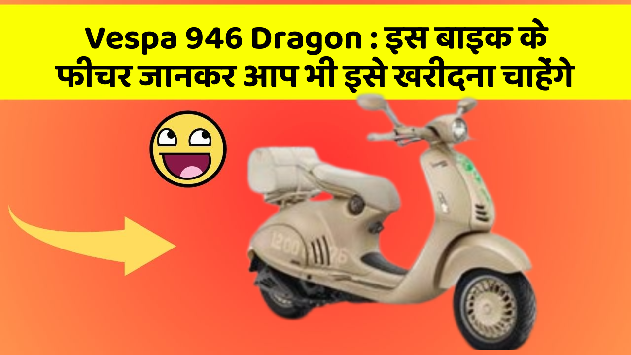Vespa 946 Dragon: इस बाइक के फीचर जानकर आप भी इसे खरीदना चाहेंगे