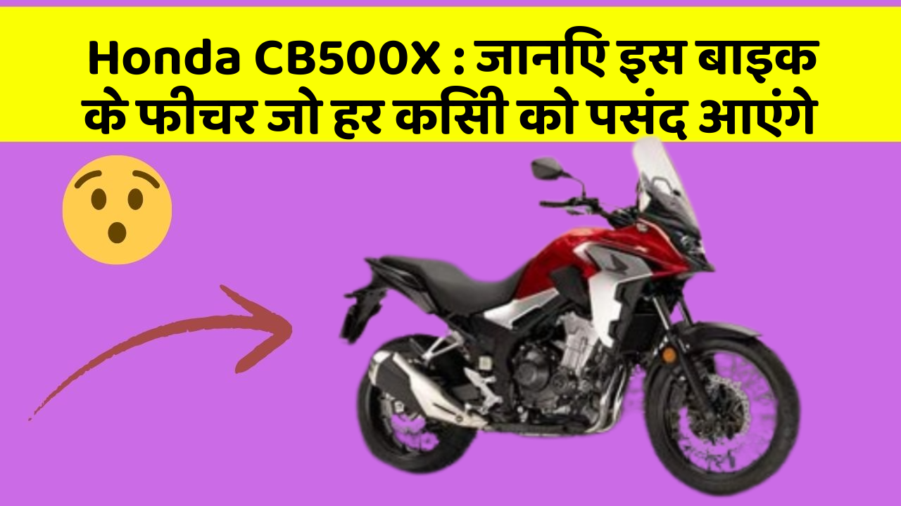 Honda CB500X: जानिए इस बाइक के फीचर जो हर किसी को पसंद आएंगे