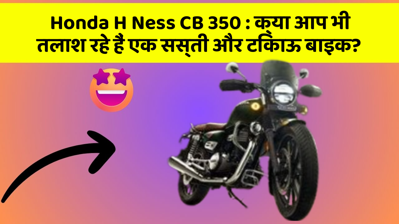 Honda H Ness CB 350: क्या आप भी तलाश रहे हैं एक सस्ती और टिकाऊ बाइक?