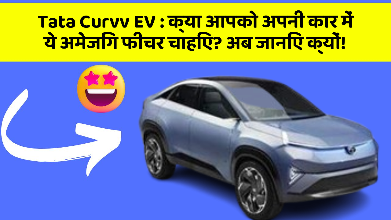 Tata Curvv EV: क्या आपको अपनी कार में ये अमेजिंग फीचर चाहिए? अब जानिए क्यों!