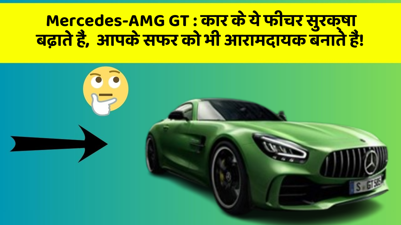Mercedes-AMG GT: कार के ये फीचर सुरक्षा बढ़ाते हैं,  आपके सफर को भी आरामदायक बनाते हैं!
