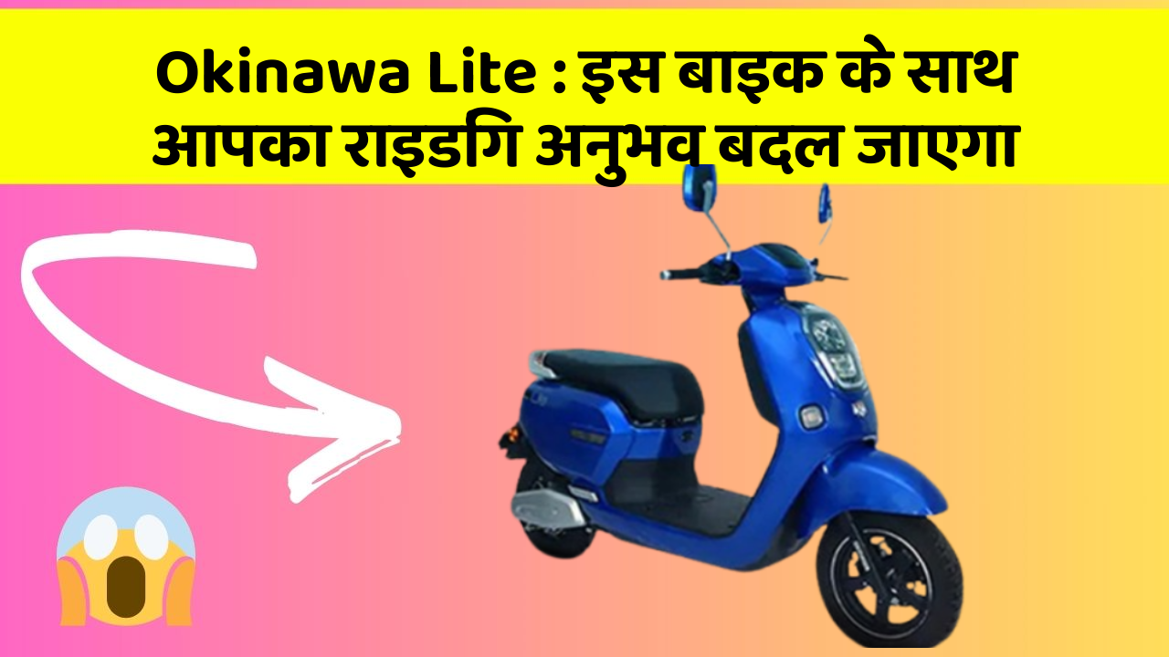 Okinawa Lite: इस बाइक के साथ आपका राइडिंग अनुभव बदल जाएगा