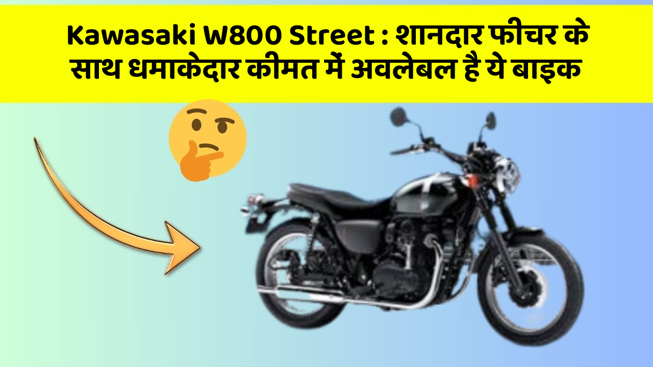 Kawasaki W800 Street: शानदार फीचर के साथ धमाकेदार कीमत में अवलेबल है ये बाइक
