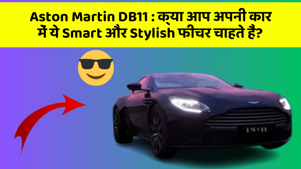 Aston Martin DB11: क्या आप अपनी कार में ये Smart और Stylish फीचर चाहते हैं?