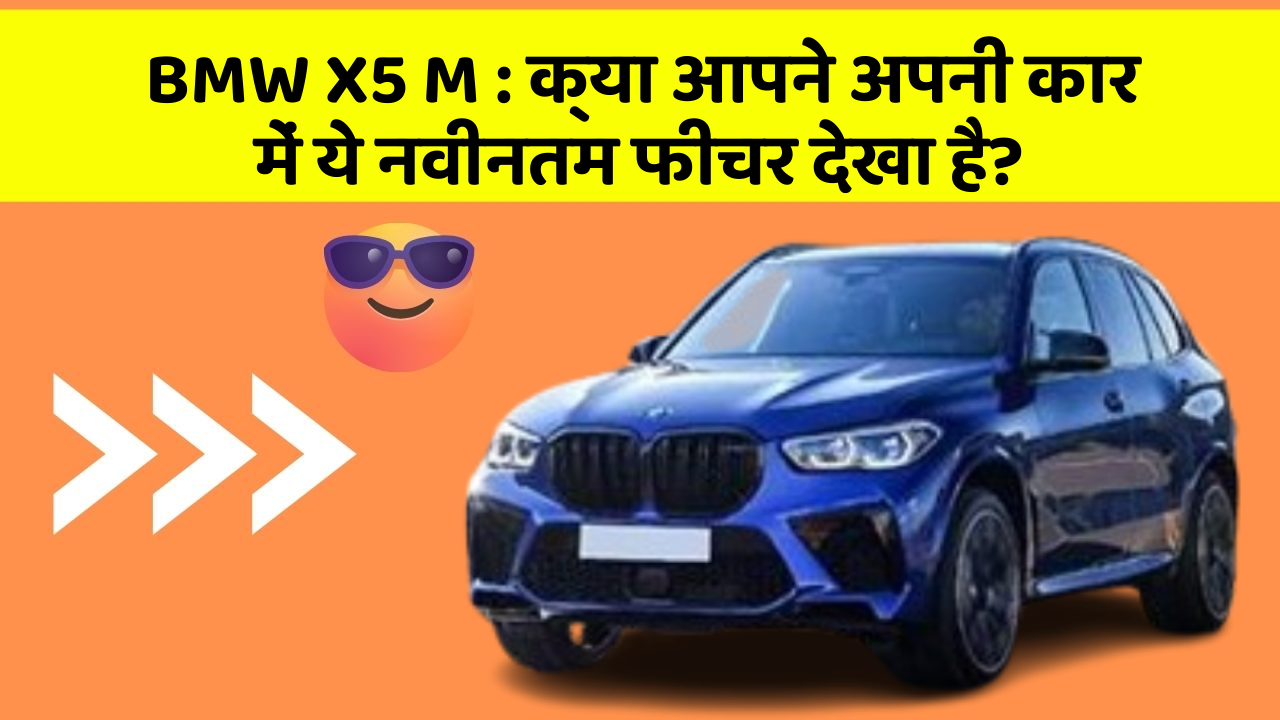BMW X5 M:क्या आपने अपनी कार में ये नवीनतम फीचर देखा है?