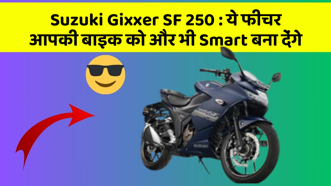 Suzuki Gixxer SF 250: ये फीचर आपकी बाइक को और भी Smart बना देंगे