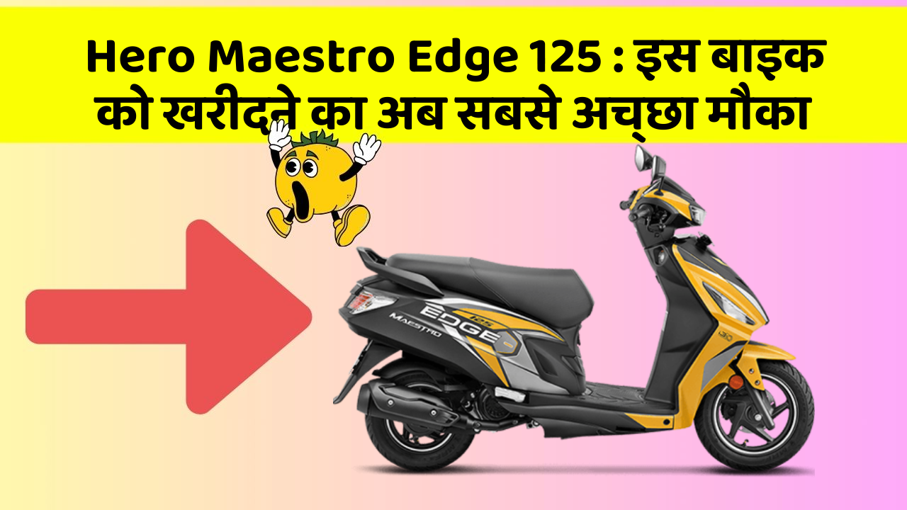 Hero Maestro Edge 125 : इस बाइक को खरीदने का अब सबसे अच्छा मौका