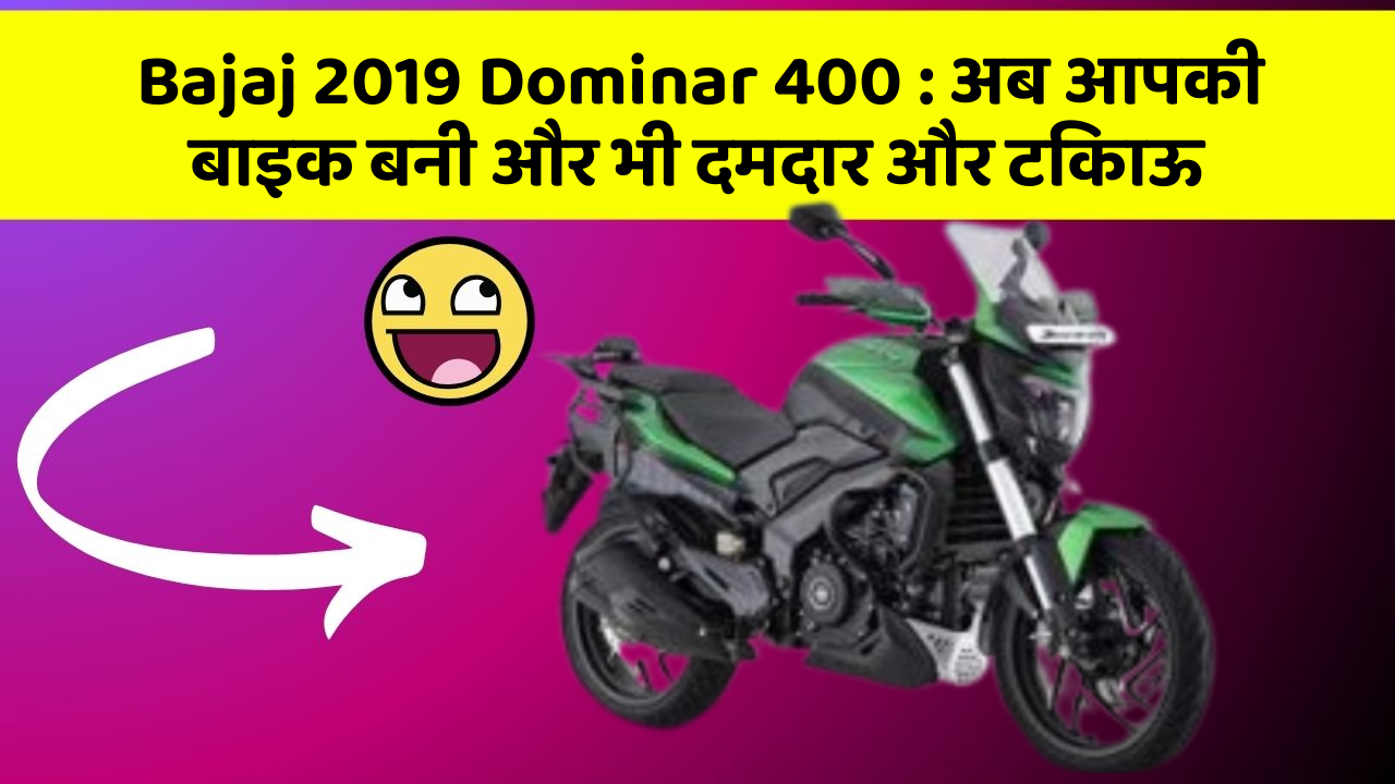 Bajaj 2019 Dominar 400: अब आपकी बाइक बनी और भी दमदार और टिकाऊ