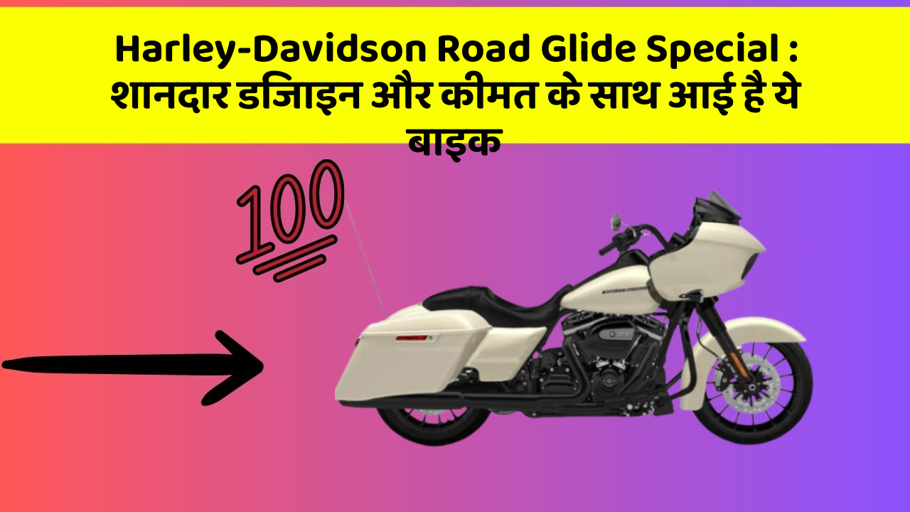 Harley-Davidson Road Glide Special: शानदार डिजाइन और कीमत के साथ आई है ये बाइक