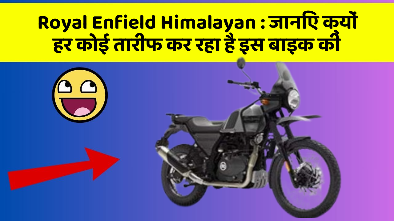 Royal Enfield Himalayan: जानिए क्यों हर कोई तारीफ कर रहा है इस बाइक की