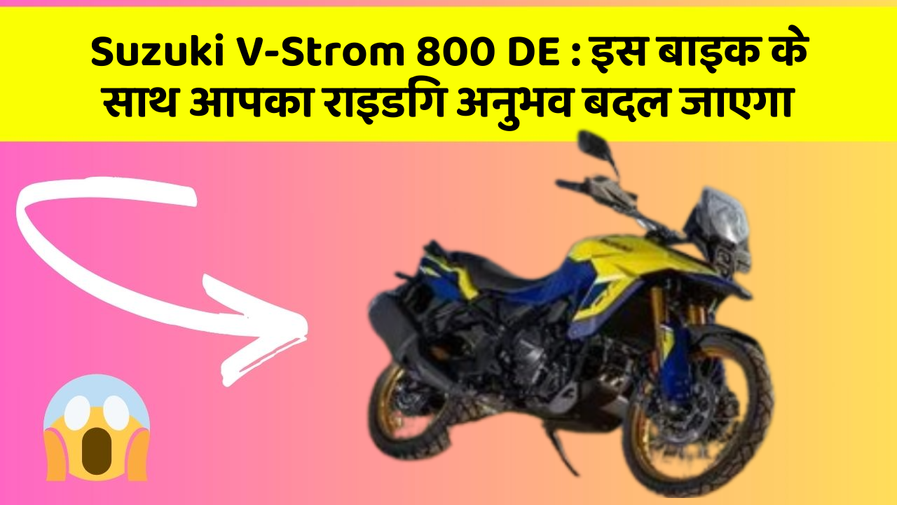Suzuki V-Strom 800 DE: इस बाइक के साथ आपका राइडिंग अनुभव बदल जाएगा