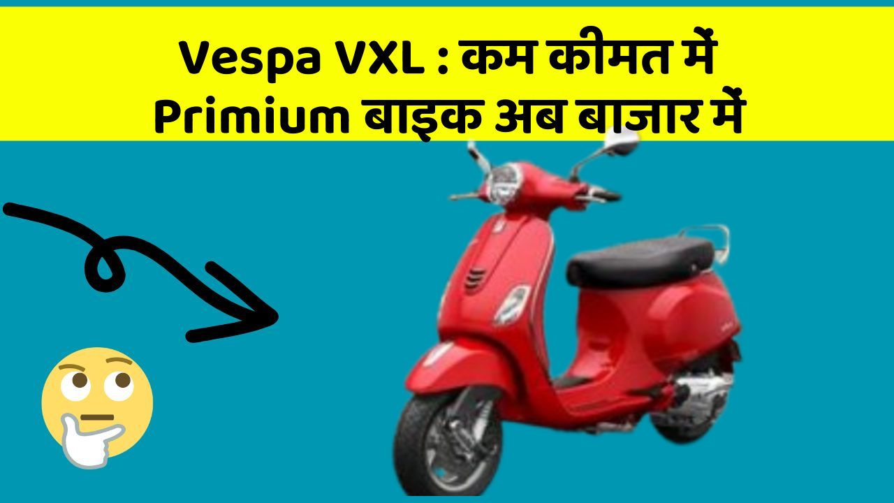Vespa VXL: कम कीमत में Primium बाइक अब बाजार में