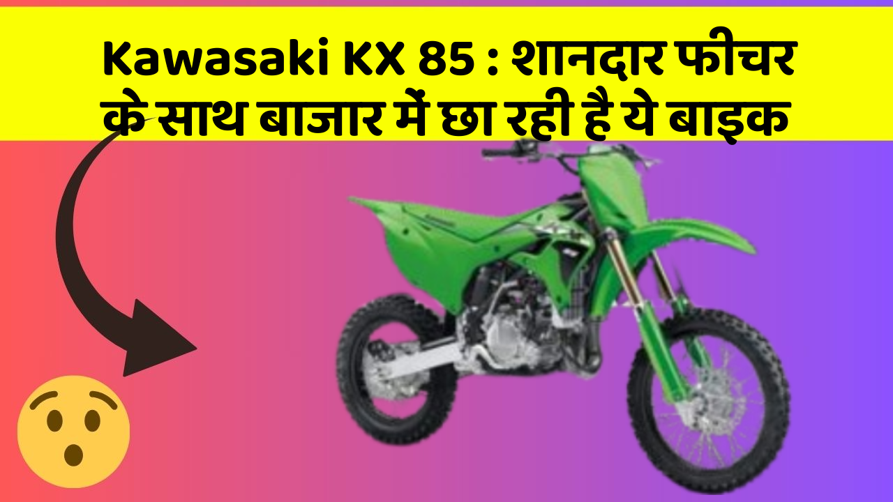 Kawasaki KX 85: शानदार फीचर के साथ बाजार में छा रही है ये बाइक