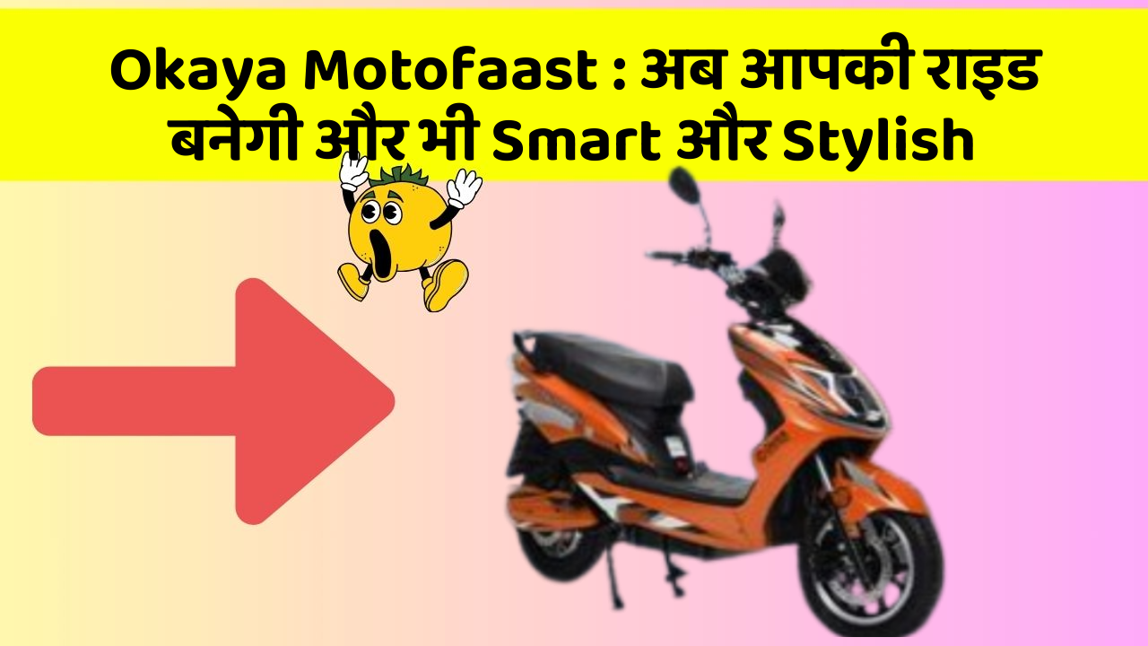 Okaya Motofaast: अब आपकी राइड बनेगी और भी Smart और Stylish