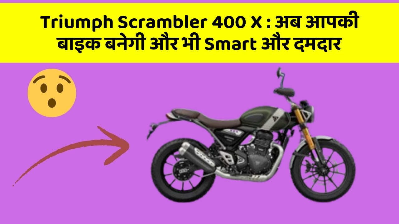 Triumph Scrambler 400 X: अब आपकी बाइक बनेगी और भी Smart और दमदार