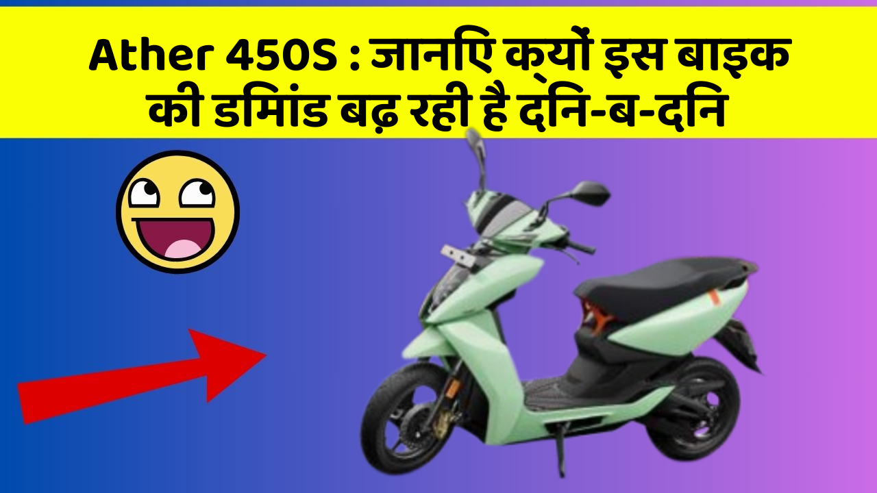 Ather 450S: जानिए क्यों इस बाइक की डिमांड बढ़ रही है दिन-ब-दिन