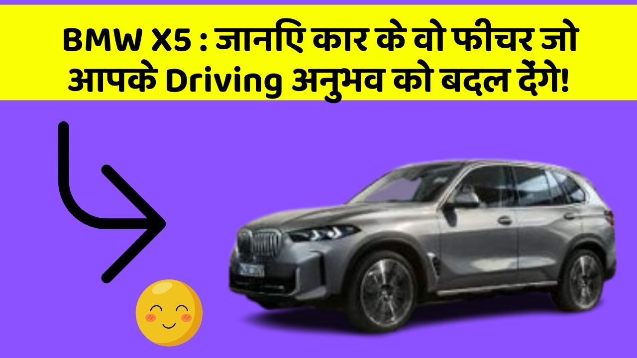 BMW X5: जानिए कार के वो फीचर जो आपके Driving अनुभव को बदल देंगे!