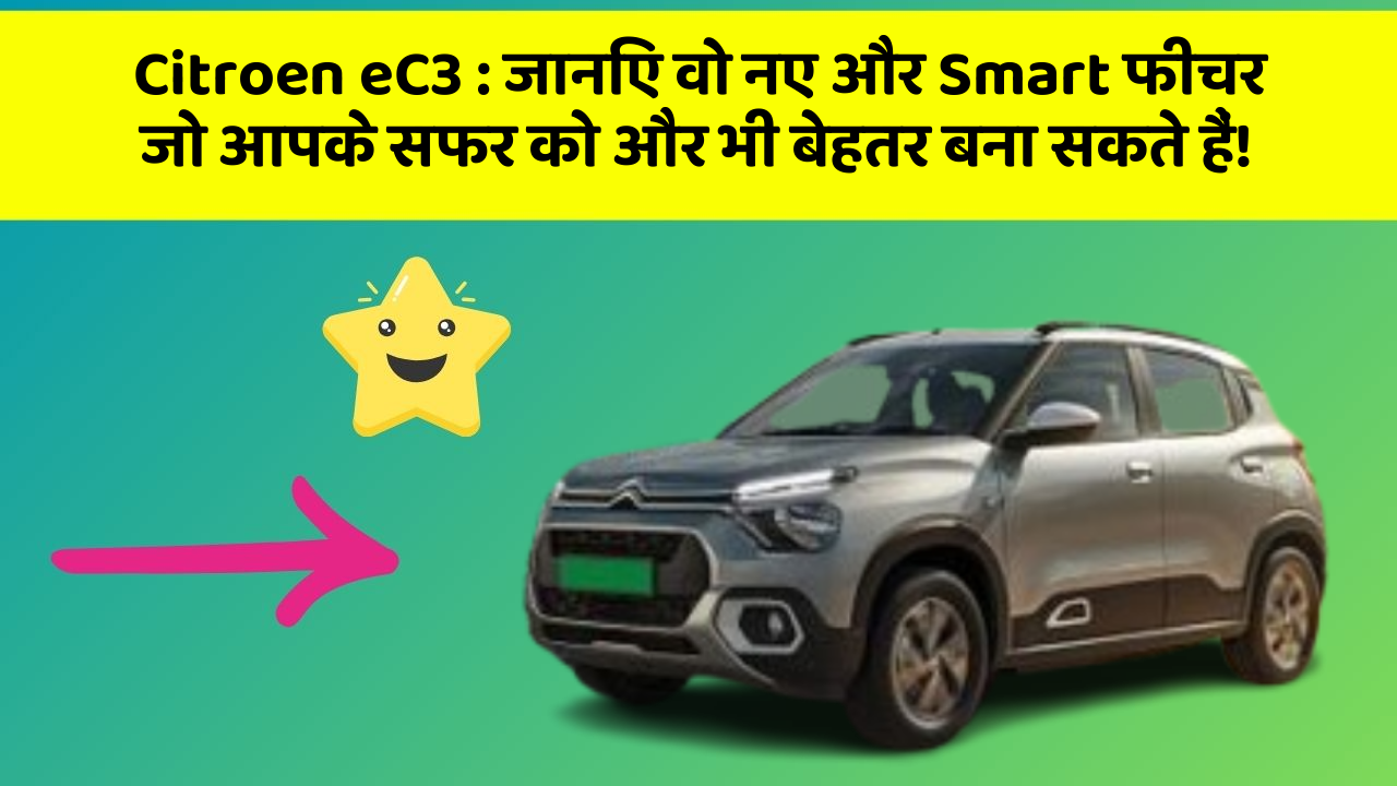 Citroen eC3:जानिए वो नए और Smart फीचर जो आपके सफर को और भी बेहतर बना सकते हैं!